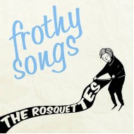 ROSQUETTES, THE - Frothy Songs